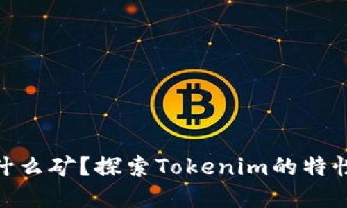 Tokenim是什么矿？探索Tokenim的特性与投资潜力
