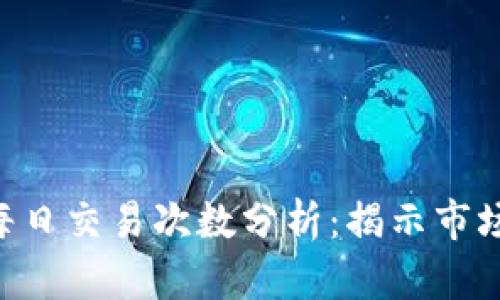 : Tokenim每日交易次数分析：揭示市场动态与趋势