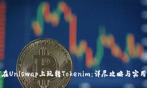如何在Uniswap上玩转Tokenim：详尽攻略与实用技巧