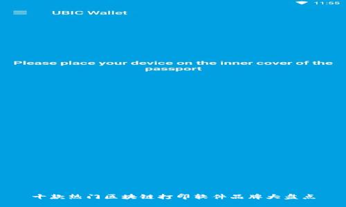 十款热门区块链打印软件品牌大盘点