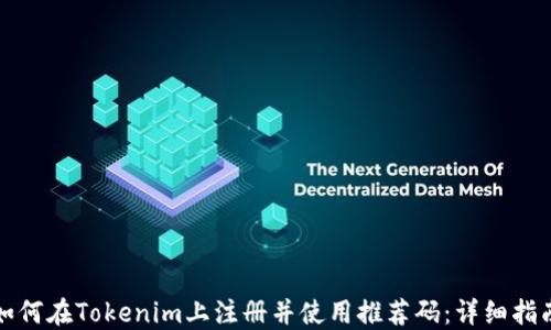 
如何在Tokenim上注册并使用推荐码：详细指南