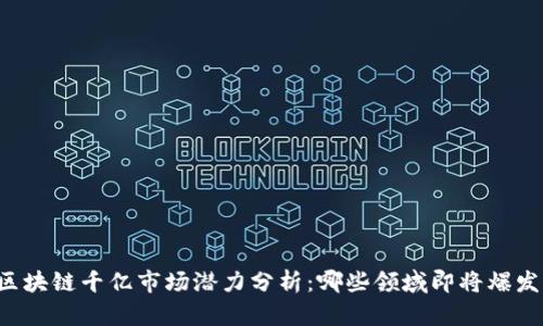 区块链千亿市场潜力分析：哪些领域即将爆发？