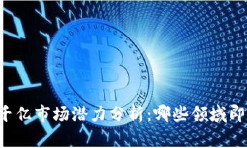 区块链千亿市场潜力分析：哪些领域即将爆发？