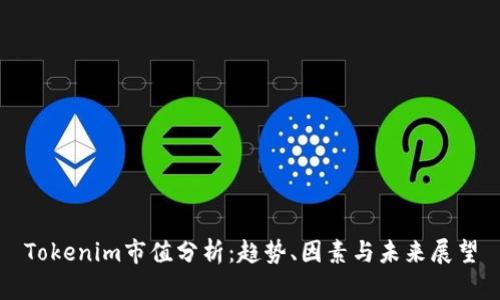 Tokenim市值分析：趋势、因素与未来展望