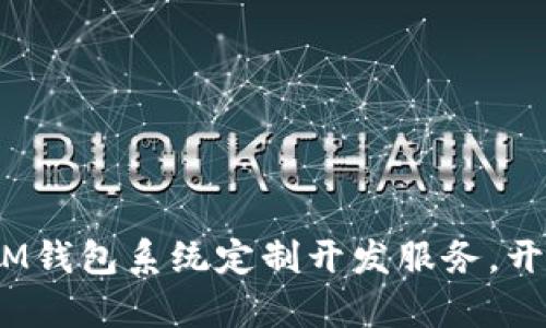 专业TokenTokenIM钱包系统定制开发服务，开启您的区块链之旅