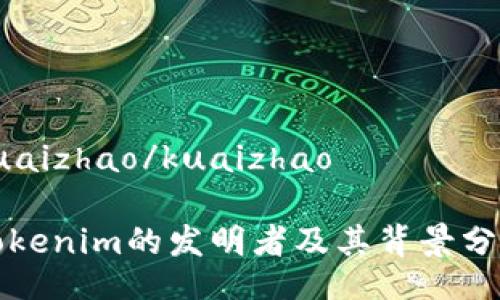 kuaizhao/kuaizhao

Tokenim的发明者及其背景分析