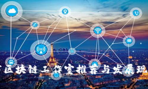 兰州市区块链工作室推荐与发展现状分析