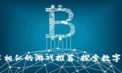 与区块链技术相似的游戏推荐：探索数字经济的