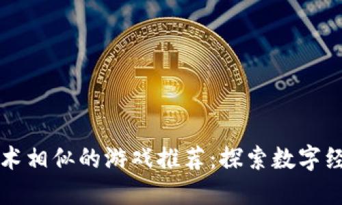 与区块链技术相似的游戏推荐：探索数字经济的新境界